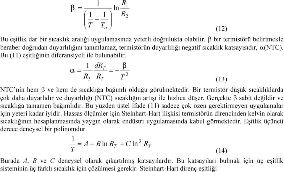 1 drt 2 RT RT T (13) NTC nin hem ve hem de sıcaklığa bağımlı olduğu görülmektedir. Bir termistör düşük sıcaklıklarda çok daha duyarlıdır ve duyarlılığı (NTC) sıcaklığın artışı ile hızlıca düşer.