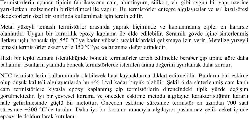 Metal yüzeyli temaslı termistörler arasında yaprak biçiminde ve kaplanmamış çipler en kararsız olanlardır. Uygun bir kararlılık epoxy kaplama ile elde edilebilir.