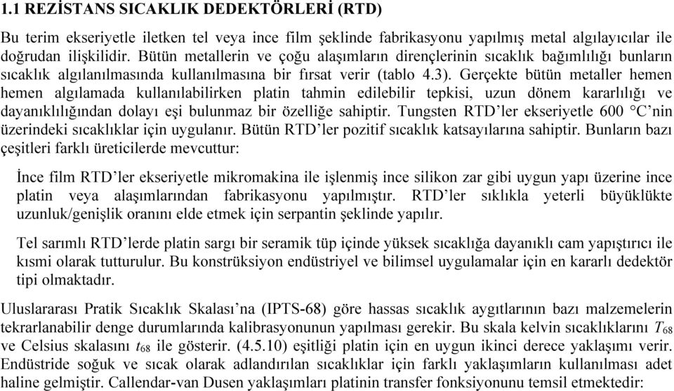 Gerçekte bütün metaller hemen hemen algılamada kullanılabilirken platin tahmin edilebilir tepkisi, uzun dönem kararlılığı ve dayanıklılığından dolayı eşi bulunmaz bir özelliğe sahiptir.