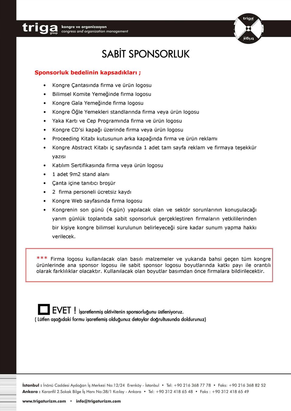 reklamı Kongre Abstract Kitabı iç sayfasında 1 adet tam sayfa reklam ve firmaya teşekkür yazısı Katılım Sertifikasında firma veya ürün logosu 1 adet 9m2 stand alanı Çanta içine tanıtıcı broşür 2