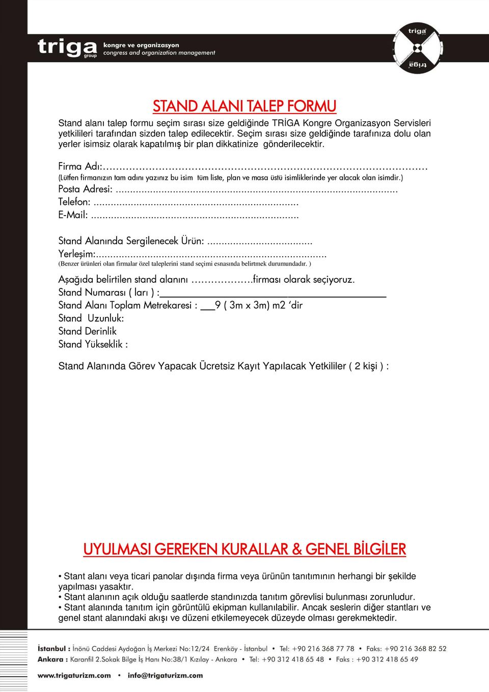 Firma Adı: (Lütfen firmanızın tam adını yazınız bu isim tüm liste, plan ve masa üstü isimliklerinde yer alacak olan isimdir.) Posta Adresi:... Telefon:... E-Mail:... Stand Alanında Sergilenecek Ürün:.