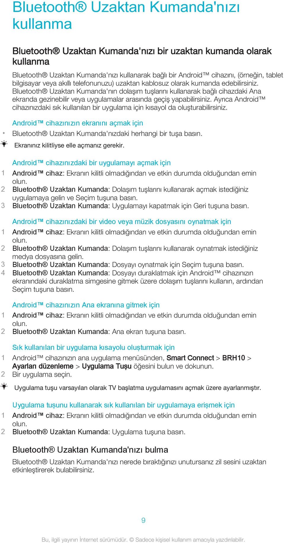 Bluetooth Uzaktan Kumanda'nın dolaşım tuşlarını kullanarak bağlı cihazdaki Ana ekranda gezinebilir veya uygulamalar arasında geçiş yapabilirsiniz.