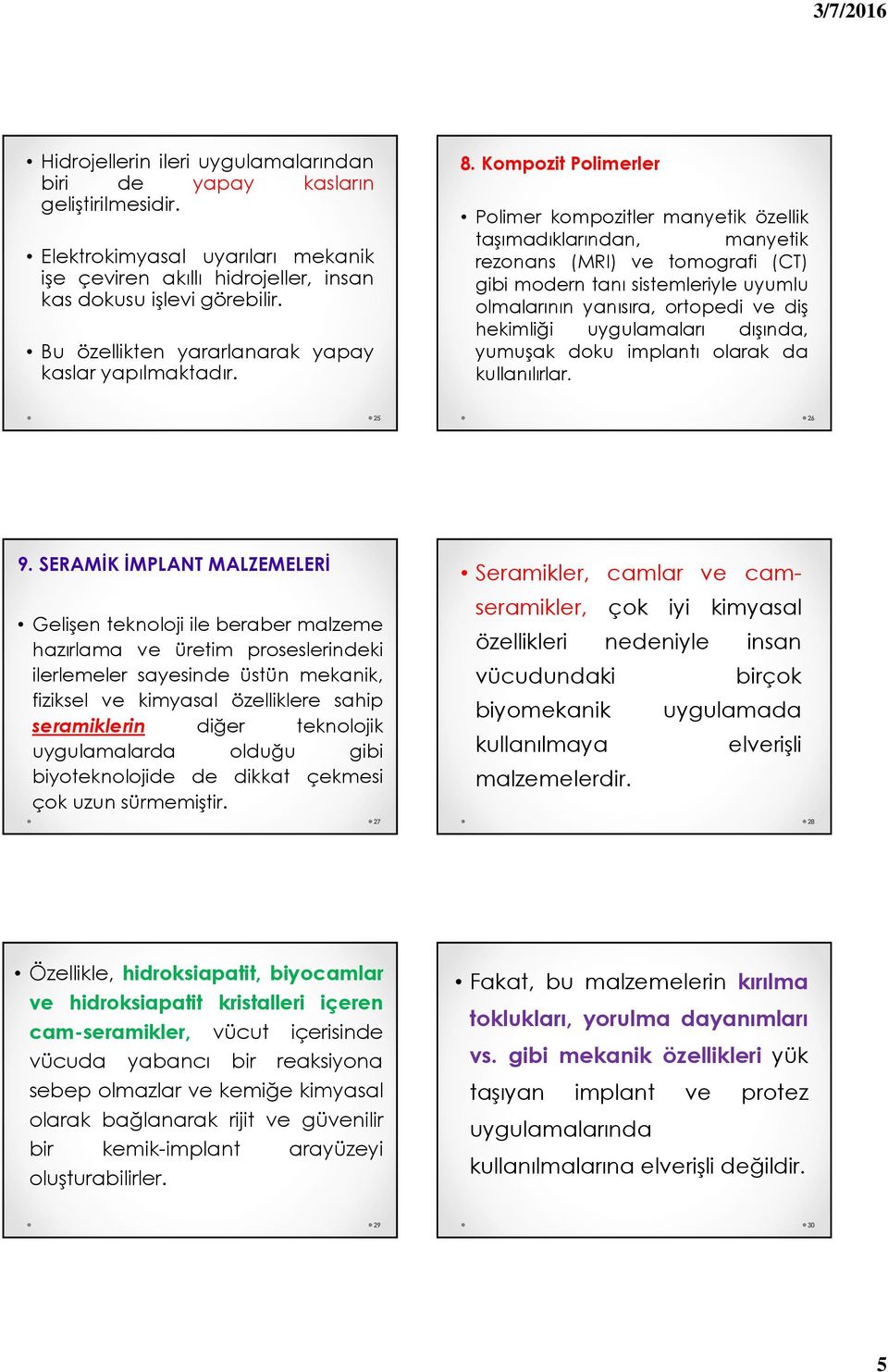 Kompozit Polimerler Polimer kompozitler manyetik özellik taşımadıklarından, manyetik rezonans (MRI) ve tomografi (CT) gibi modern tanı sistemleriyle uyumlu olmalarının yanısıra, ortopedi ve diş