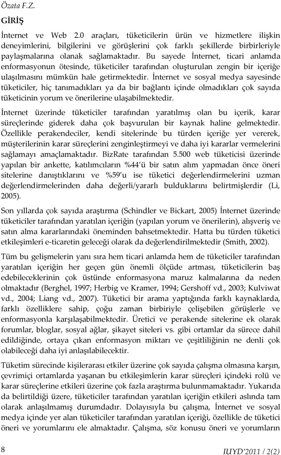 Bu sayede İnternet, ticari anlamda enformasyonun ötesinde, tüketiciler tarafından oluşturulan zengin bir içeriğe ulaşılmasını mümkün hale getirmektedir.