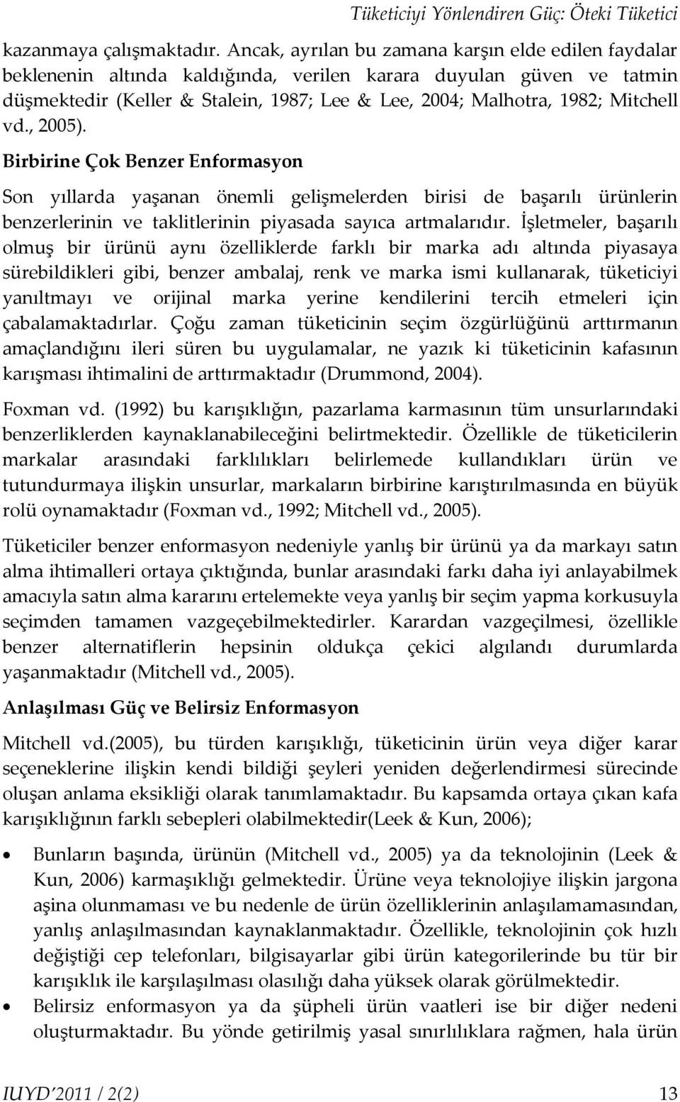 Mitchell vd., 2005). Birbirine Çok Benzer Enformasyon Son yıllarda yaşanan önemli gelişmelerden birisi de başarılı ürünlerin benzerlerinin ve taklitlerinin piyasada sayıca artmalarıdır.