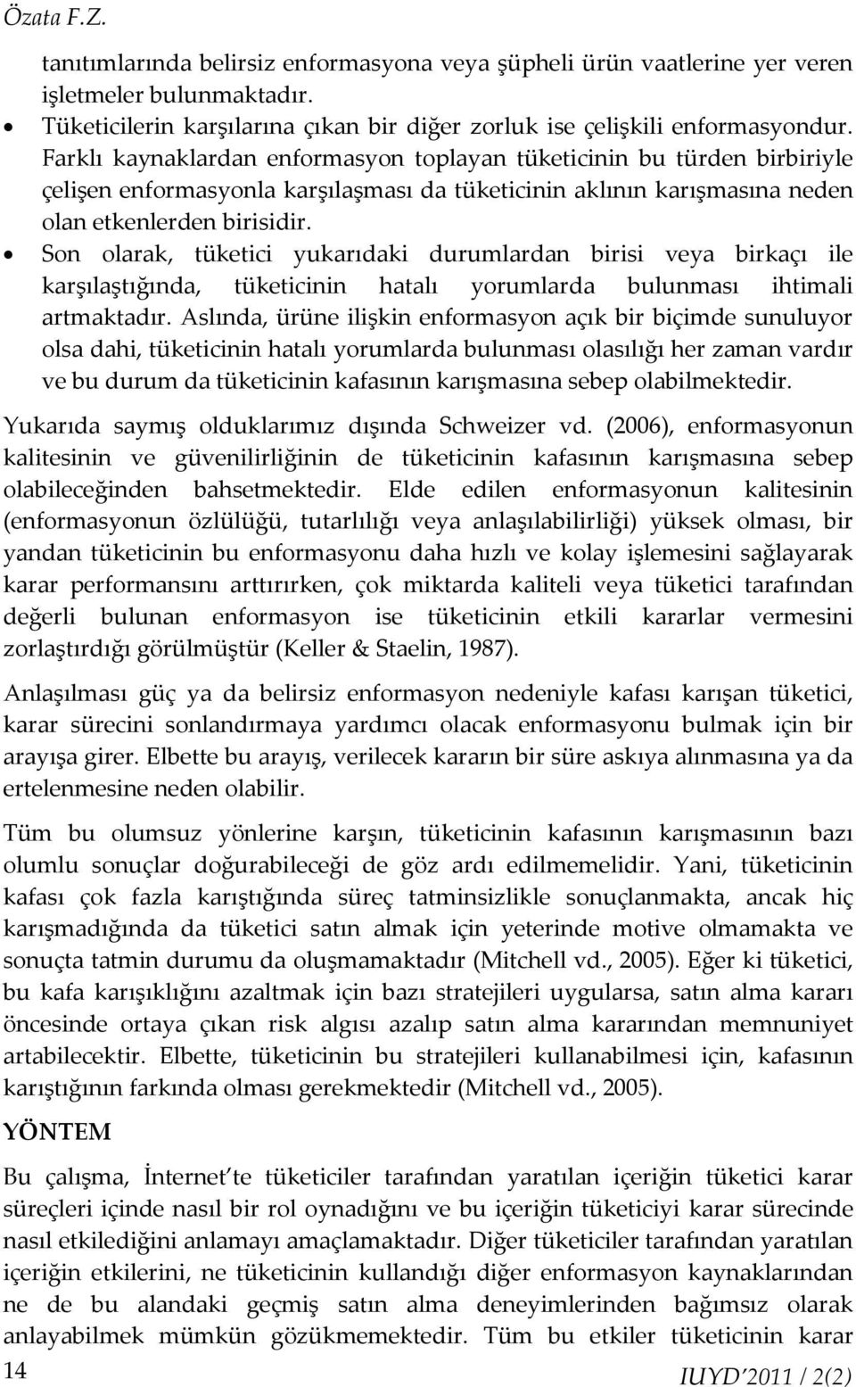 Son olarak, tüketici yukarıdaki durumlardan birisi veya birkaçı ile karşılaştığında, tüketicinin hatalı yorumlarda bulunması ihtimali artmaktadır.