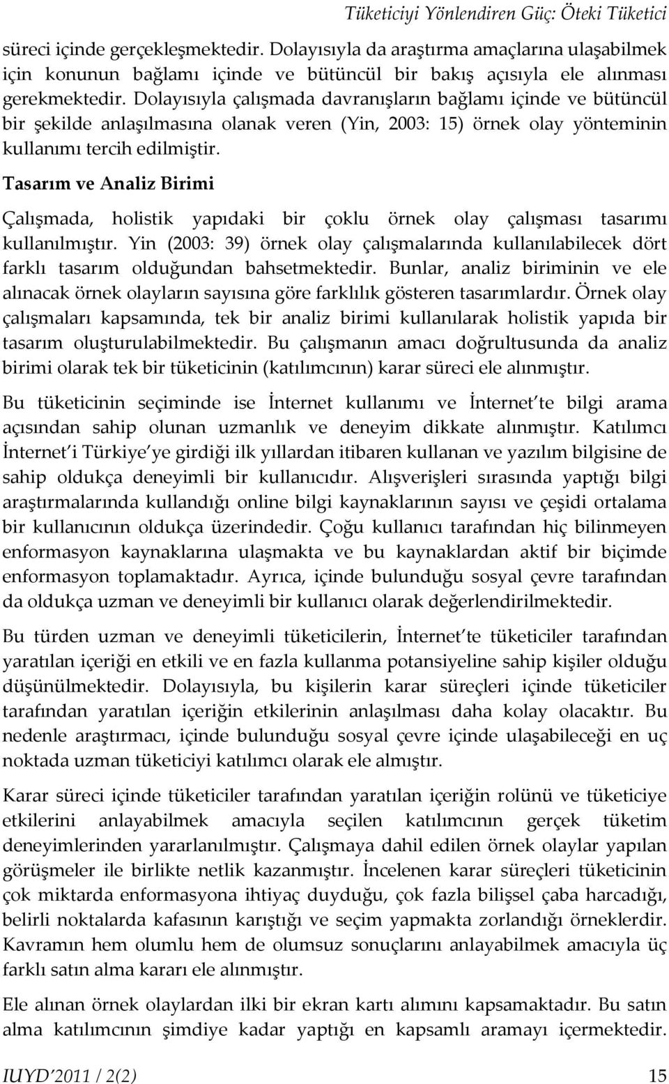 Dolayısıyla çalışmada davranışların bağlamı içinde ve bütüncül bir şekilde anlaşılmasına olanak veren (Yin, 2003: 15) örnek olay yönteminin kullanımı tercih edilmiştir.