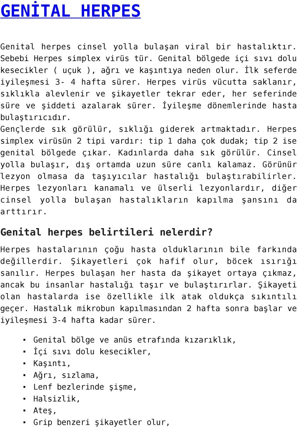 İyileşme dönemlerinde hasta bulaştırıcıdır. Gençlerde sık görülür, sıklığı giderek artmaktadır. Herpes simplex virüsün 2 tipi vardır: tip 1 daha çok dudak; tip 2 ise genital bölgede çıkar.