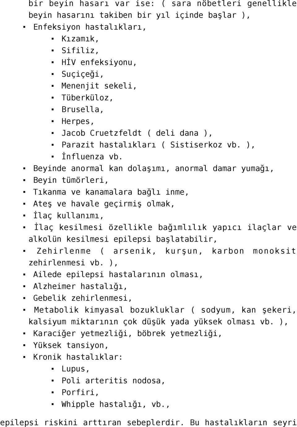 Beyinde anormal kan dolaşımı, anormal damar yumağı, Beyin tümörleri, Tıkanma ve kanamalara bağlı inme, Ateş ve havale geçirmiş olmak, İlaç kullanımı, İlaç kesilmesi özellikle bağımlılık yapıcı