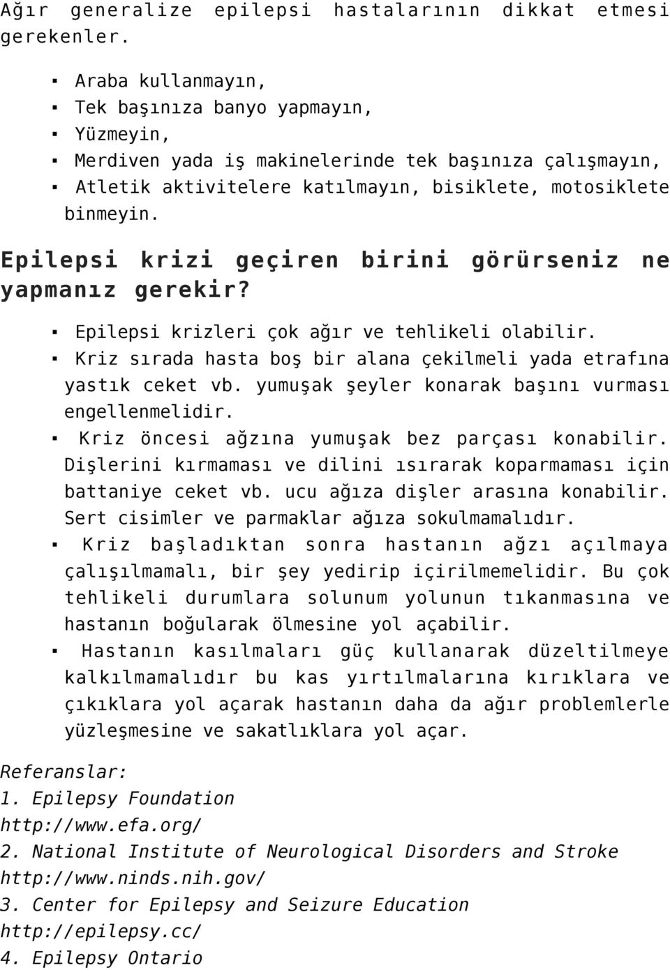 Epilepsi krizi geçiren birini görürseniz ne yapmanız gerekir? Epilepsi krizleri çok ağır ve tehlikeli olabilir. Kriz sırada hasta boş bir alana çekilmeli yada etrafına yastık ceket vb.