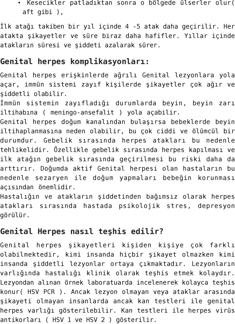 Genital herpes komplikasyonları: Genital herpes erişkinlerde ağrılı Genital lezyonlara yola açar, immün sistemi zayıf kişilerde şikayetler çok ağır ve şiddetli olabilir.