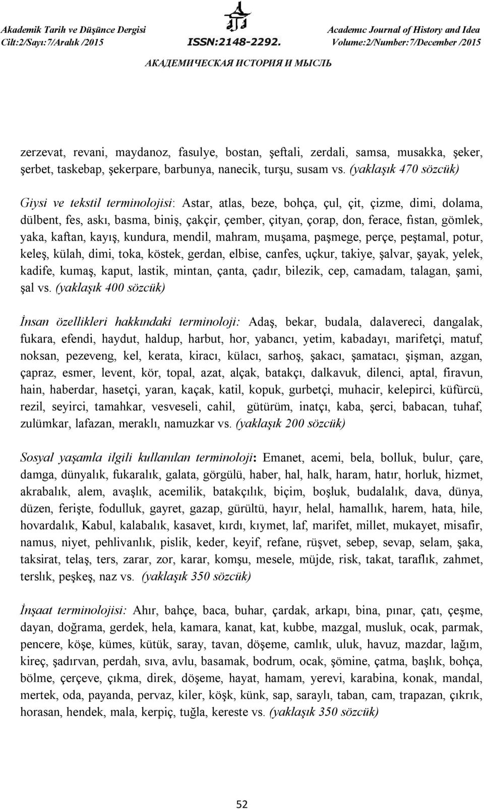 gömlek, yaka, kaftan, kayış, kundura, mendil, mahram, muşama, paşmege, perçe, peştamal, potur, keleş, külah, dimi, toka, köstek, gerdan, elbise, canfes, uçkur, takiye, şalvar, şayak, yelek, kadife,