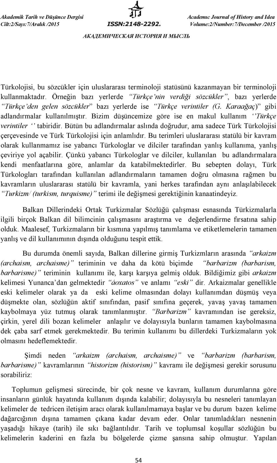 Bizim düşüncemize göre ise en makul kullanım Türkçe verintiler tabiridir. Bütün bu adlandırmalar aslında doğrudur, ama sadece Türk Türkolojisi çerçevesinde ve Türk Türkolojisi için anlamlıdır.