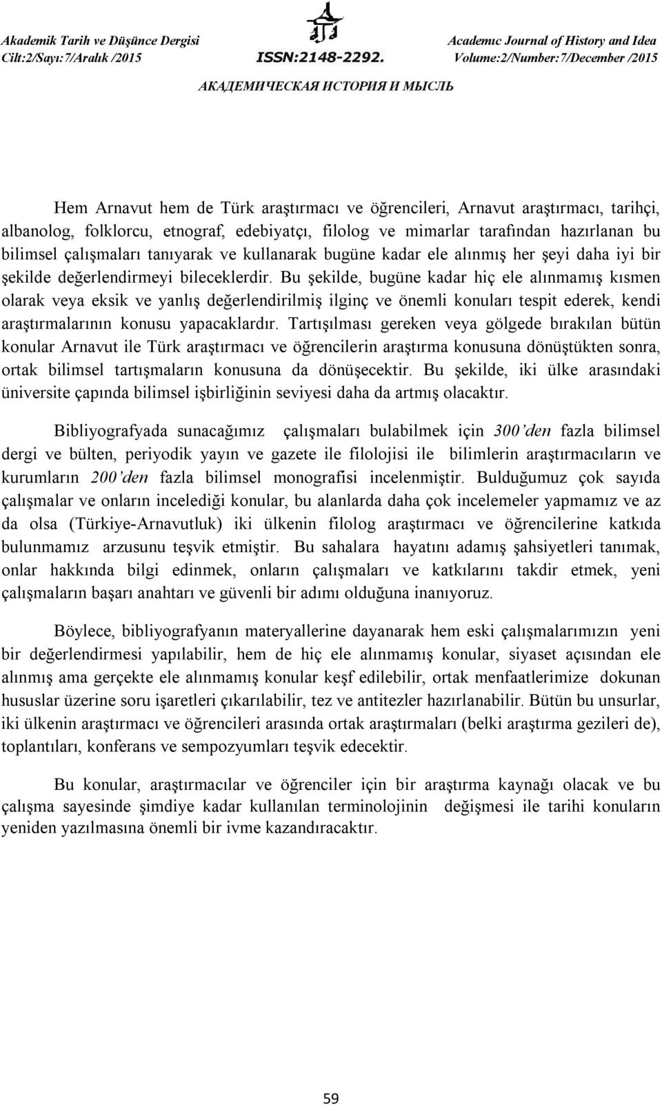 Bu şekilde, bugüne kadar hiç ele alınmamış kısmen olarak veya eksik ve yanlış değerlendirilmiş ilginç ve önemli konuları tespit ederek, kendi araştırmalarının konusu yapacaklardır.