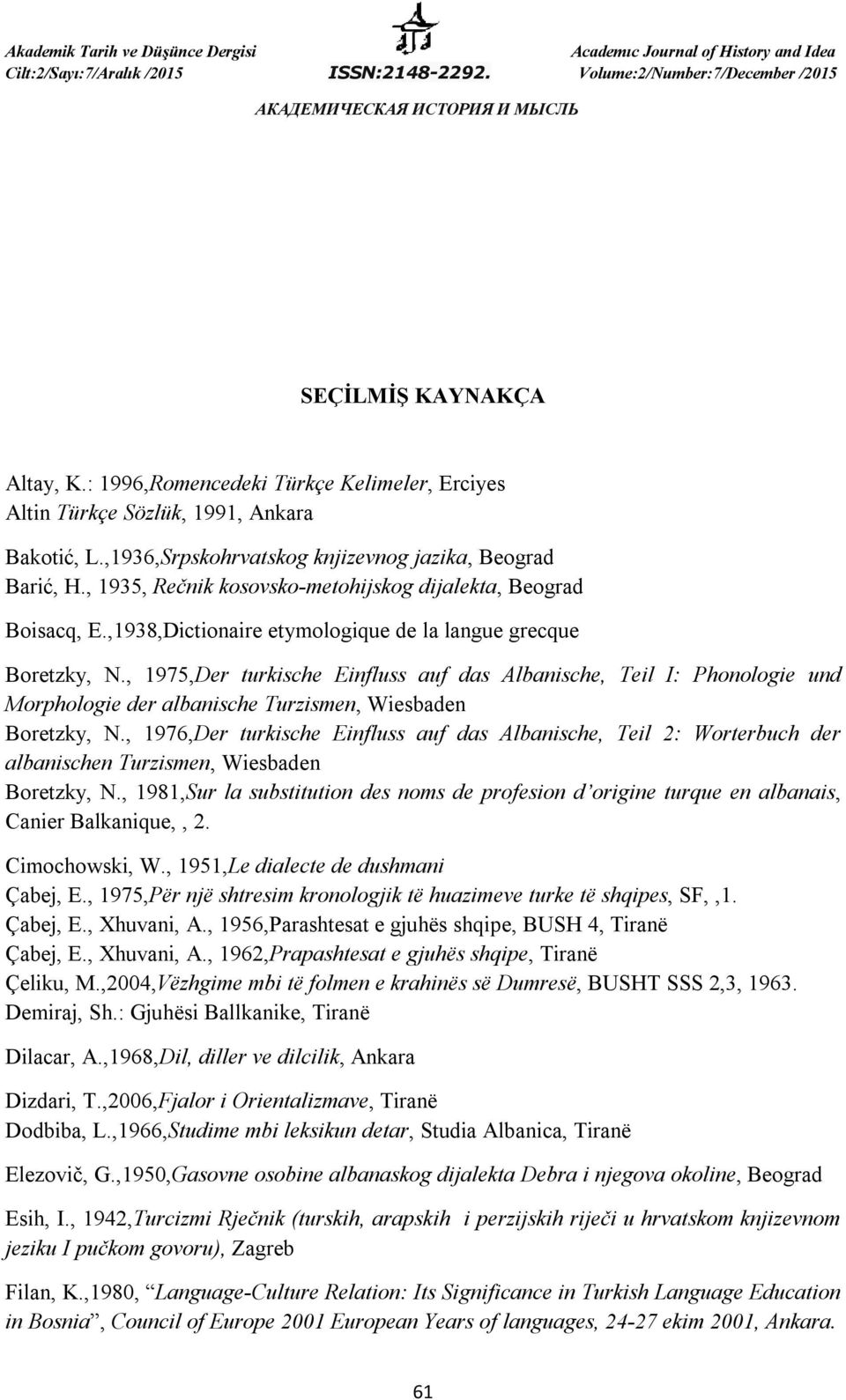 , 1975,Der turkische Einfluss auf das Albanische, Teil I: Phonologie und Morphologie der albanische Turzismen, Wiesbaden Boretzky, N.