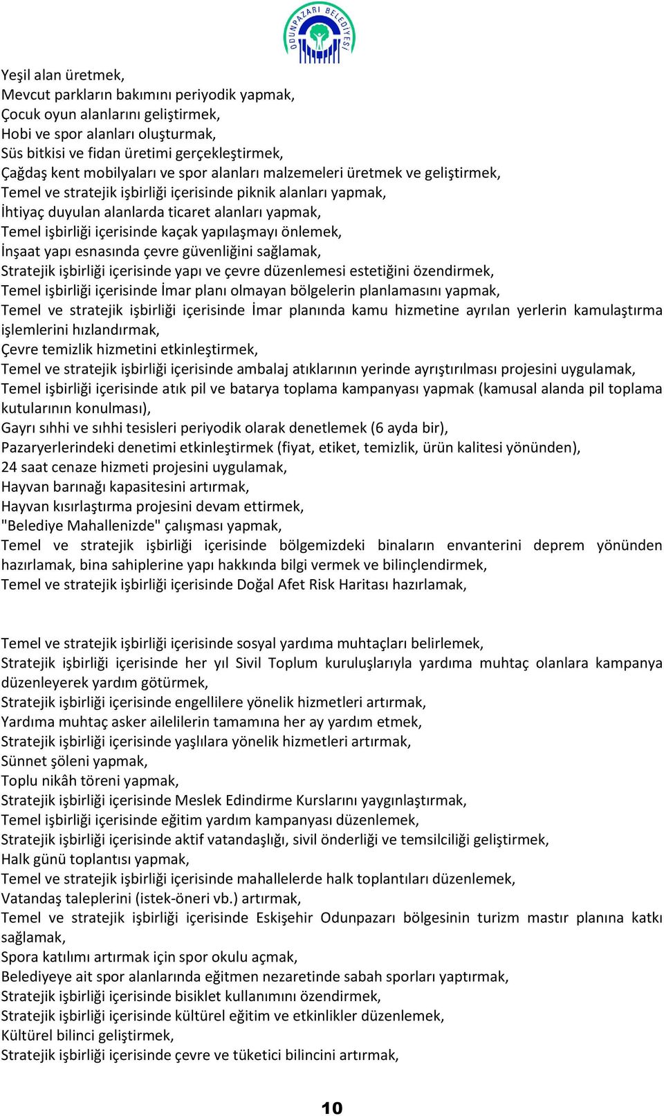 içerisinde kaçak yapılaşmayı önlemek, İnşaat yapı esnasında çevre güvenliğini sağlamak, Stratejik işbirliği içerisinde yapı ve çevre düzenlemesi estetiğini özendirmek, Temel işbirliği içerisinde İmar