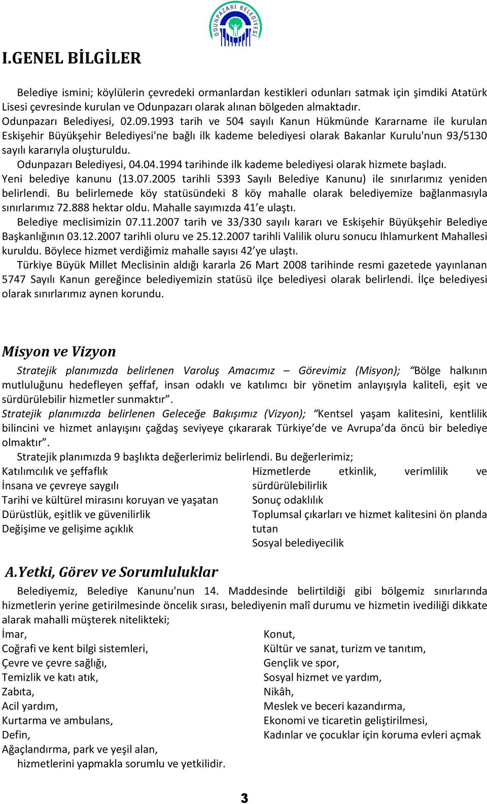 1993 tarih ve 504 sayılı Kanun Hükmünde Kararname ile kurulan Eskişehir Büyükşehir Belediyesi'ne bağlı ilk kademe belediyesi olarak Bakanlar Kurulu'nun 93/5130 sayılı kararıyla oluşturuldu.