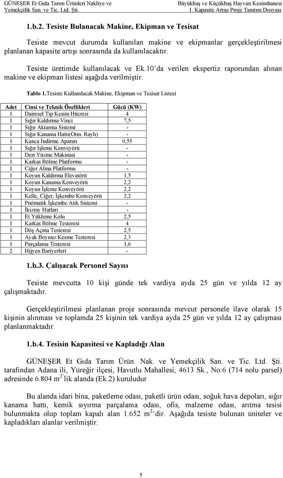 Tesiste üretimde kullanılacak ve Ek.10 da verilen ekspertiz raporundan alınan makine ve ekipman listesi aşağıda verilmiştir. Tablo 1.