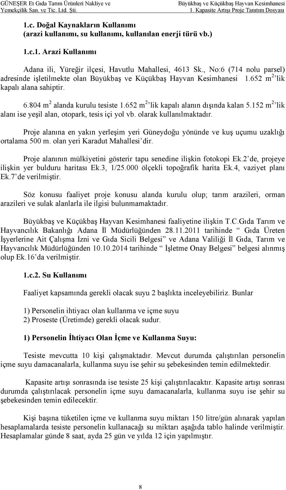 804 m 2 alanda kurulu tesiste 1.652 m 2 lik kapalı alanın dışında kalan 5.152 m 2 lik alanı ise yeşil alan, otopark, tesis içi yol vb. olarak kullanılmaktadır.