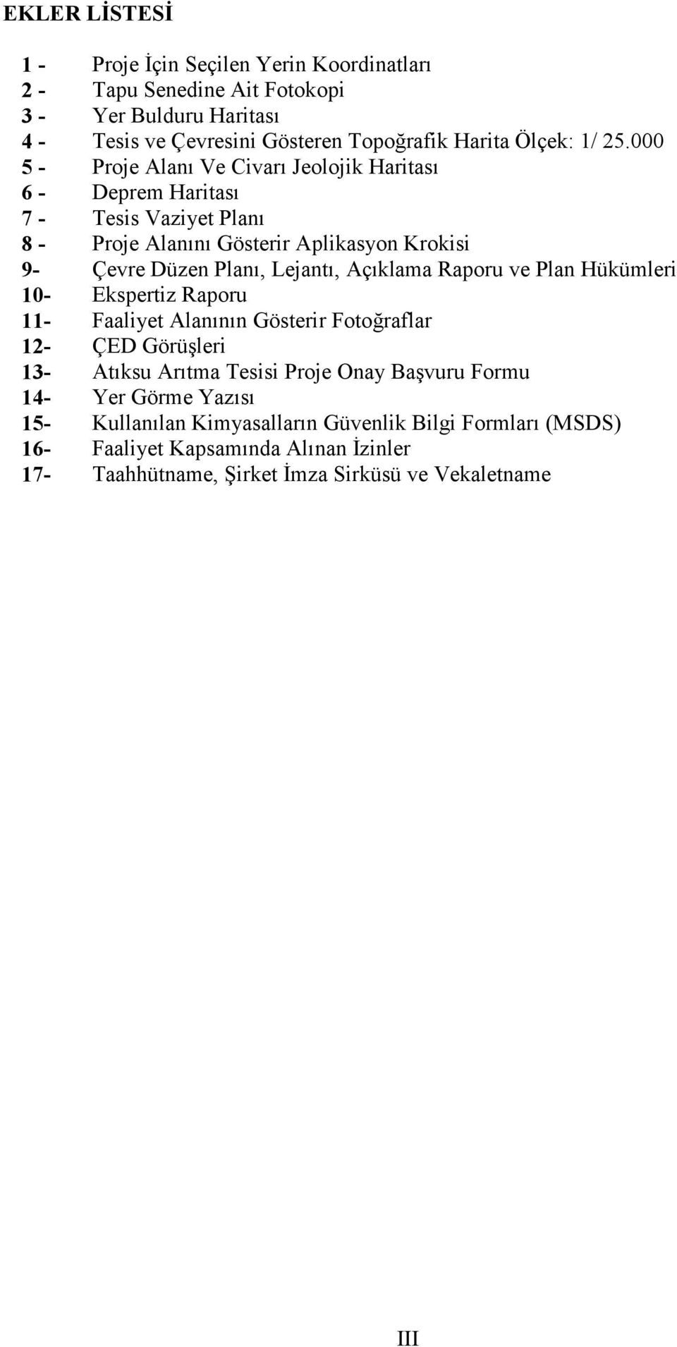 000 5 - Proje Alanı Ve Civarı Jeolojik Haritası 6 - Deprem Haritası 7 - Tesis Vaziyet Planı 8 - Proje Alanını Gösterir Aplikasyon Krokisi 9- Çevre Düzen Planı, Lejantı,