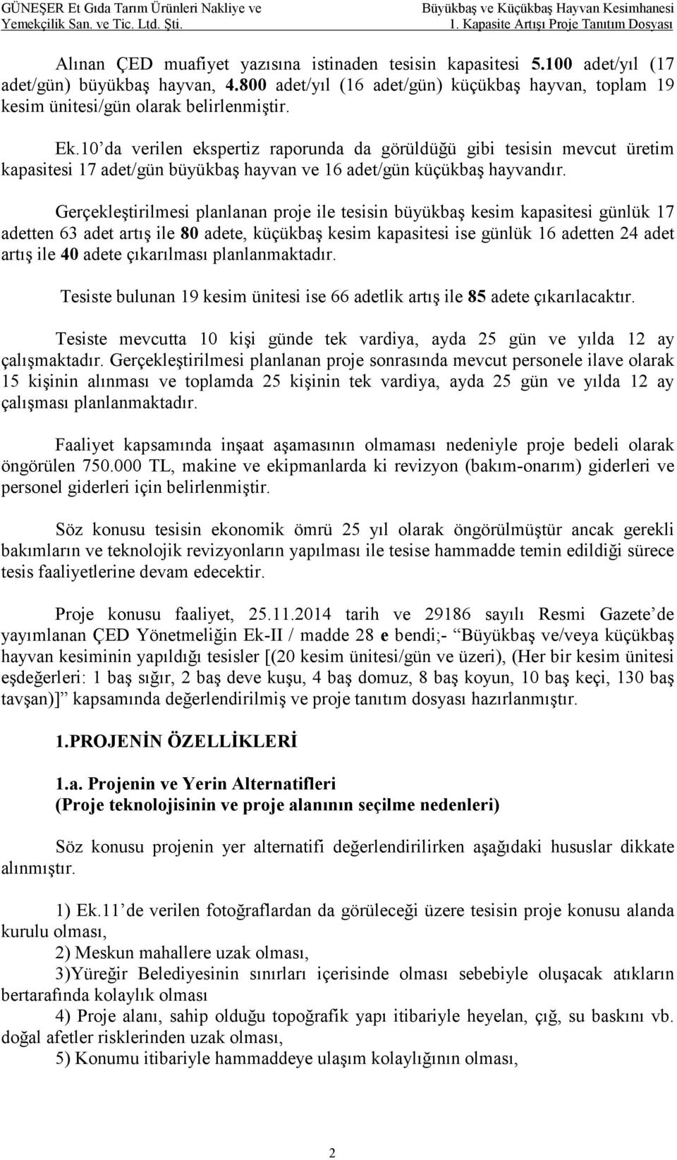 10 da verilen ekspertiz raporunda da görüldüğü gibi tesisin mevcut üretim kapasitesi 17 adet/gün büyükbaş hayvan ve 16 adet/gün küçükbaş hayvandır.