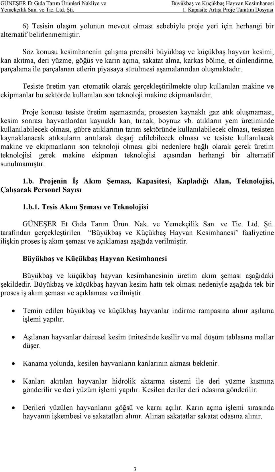 Söz konusu kesimhanenin çalışma prensibi büyükbaş ve küçükbaş hayvan kesimi, kan akıtma, deri yüzme, göğüs ve karın açma, sakatat alma, karkas bölme, et dinlendirme, parçalama ile parçalanan etlerin