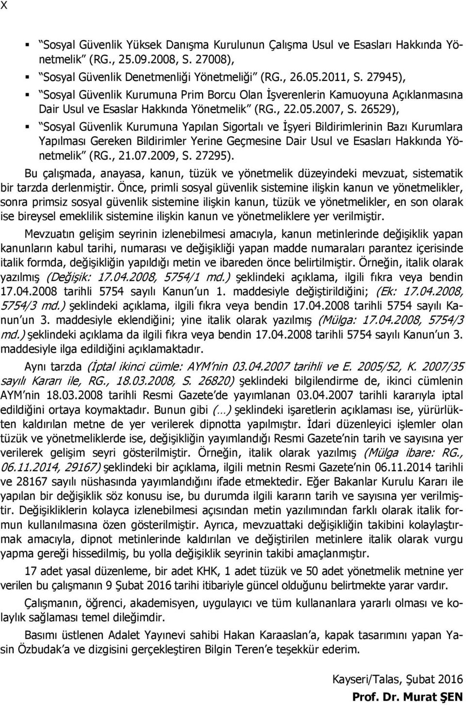 26529), Sosyal Güvenlik Kurumuna Yapılan Sigortalı ve İşyeri Bildirimlerinin Bazı Kurumlara Yapılması Gereken Bildirimler Yerine Geçmesine Dair Usul ve Esasları Hakkında Yönetmelik (RG., 21.07.