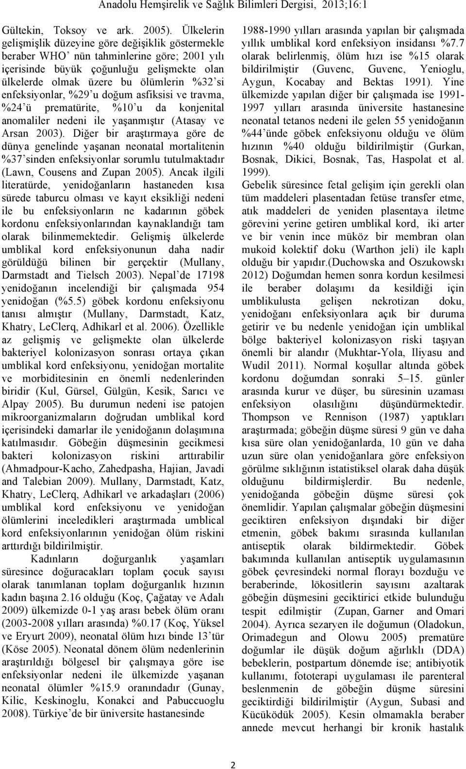 enfeksiyonlar, %29 u doğum asfiksisi ve travma, %24 ü prematürite, %10 u da konjenital anomaliler nedeni ile yaşanmıştır (Atasay ve Arsan 2003).