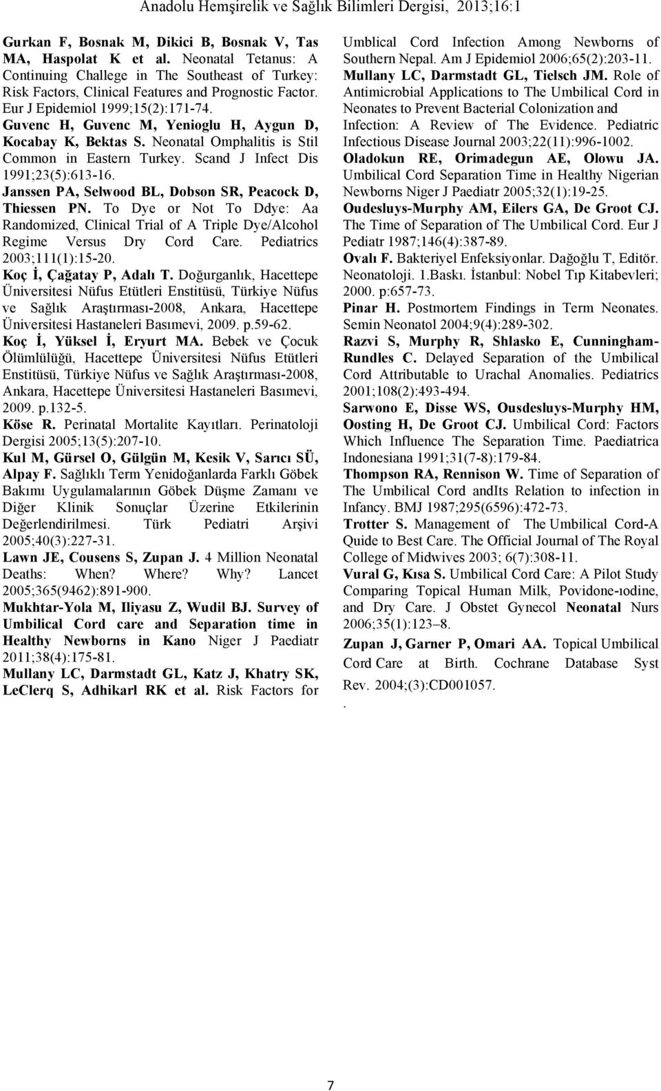 Janssen PA, Selwood BL, Dobson SR, Peacock D, Thiessen PN. To Dye or Not To Ddye: Aa Randomized, Clinical Trial of A Triple Dye/Alcohol Regime Versus Dry Cord Care. Pediatrics 2003;111(1):15-20.