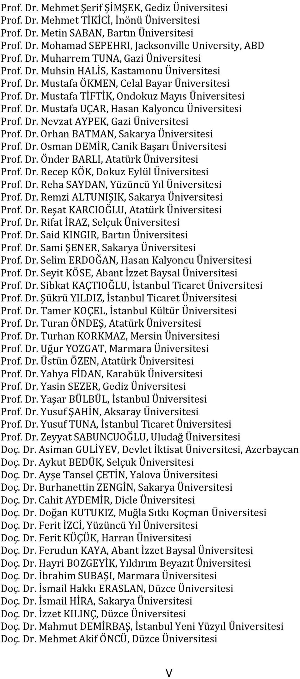 Dr. Nevzat AYPEK, Gazi Üniversitesi Prof. Dr. Orhan BATMAN, Sakarya Üniversitesi Prof. Dr. Osman DEMİR, Canik Başarı Üniversitesi Prof. Dr. Önder BARLI, Atatürk Üniversitesi Prof. Dr. Recep KÖK, Dokuz Eylül Üniversitesi Prof.