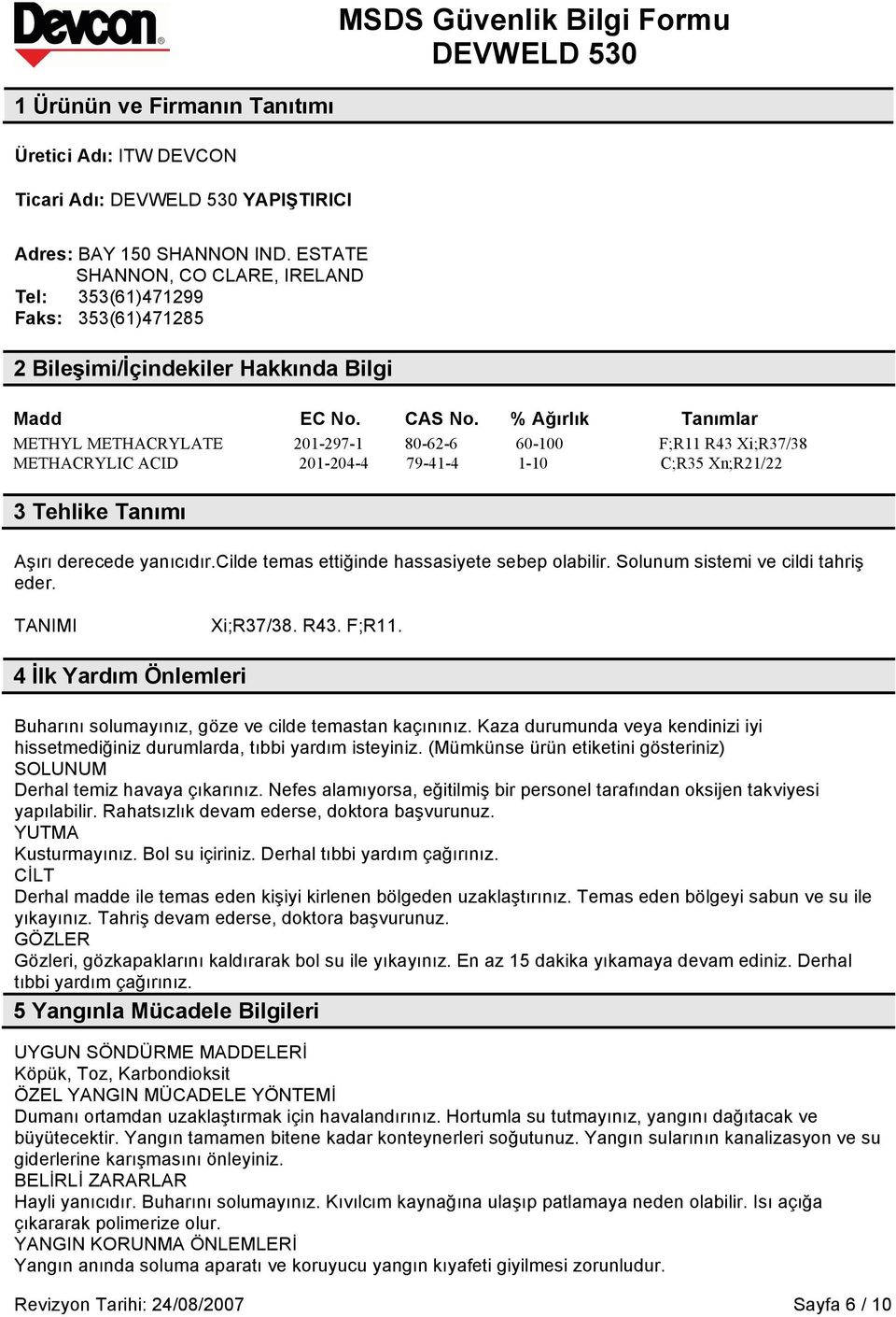 % Ağırlık Tanımlar METHYL METHACRYLATE 201-297-1 80-62-6 60-100 F;R11 R43 Xi;R37/38 METHACRYLIC ACID 201-204-4 79-41-4 1-10 C;R35 Xn;R21/22 3 Tehlike Tanımı Aşırı derecede yanıcıdır.