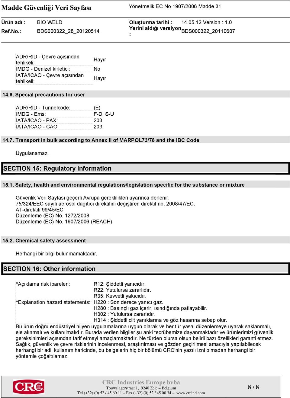 Special precautions for user ADR/RID - Tunnelcode (E) IMDG - Ems F-D, S-U IATA/ICAO - PAX 203 IATA/ICAO - CAO 203 14.7.