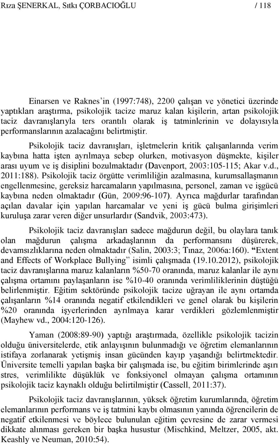 Psikolojik taciz davranışları, işletmelerin kritik çalışanlarında verim kaybına hatta işten ayrılmaya sebep olurken, motivasyon düşmekte, kişiler arası uyum ve iş disiplini bozulmaktadır (Davenport,