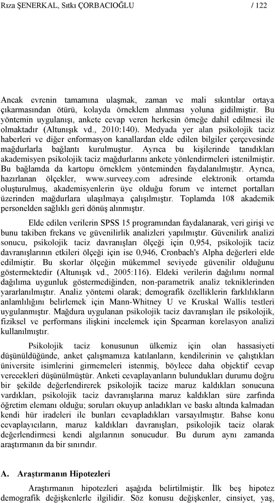 Medyada yer alan psikolojik taciz haberleri ve diğer enformasyon kanallardan elde edilen bilgiler çerçevesinde mağdurlarla bağlantı kurulmuştur.