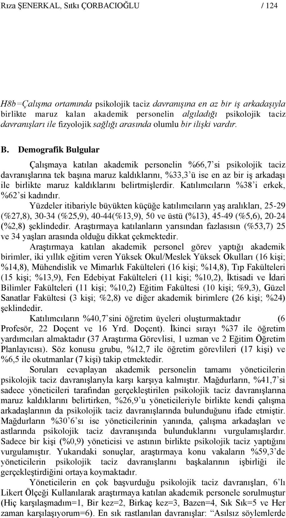 Demografik Bulgular Çalışmaya katılan akademik personelin %66,7 si psikolojik taciz davranışlarına tek başına maruz kaldıklarını, %33,3 ü ise en az bir iş arkadaşı ile birlikte maruz kaldıklarını