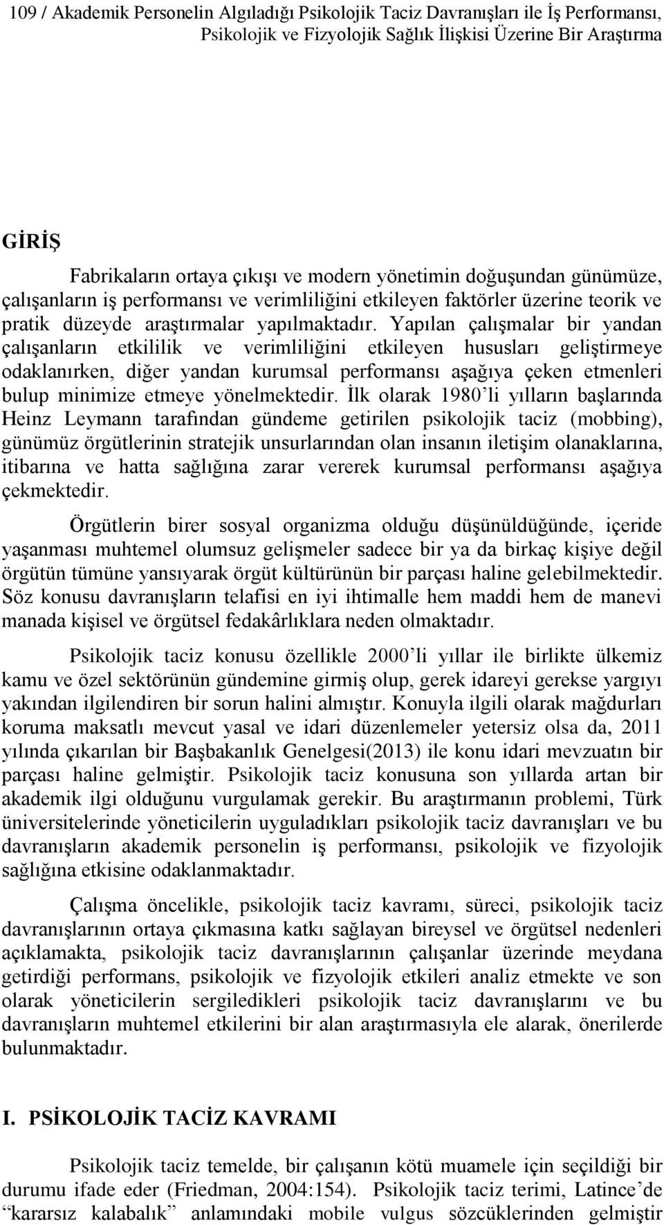 Yapılan çalışmalar bir yandan çalışanların etkililik ve verimliliğini etkileyen hususları geliştirmeye odaklanırken, diğer yandan kurumsal performansı aşağıya çeken etmenleri bulup minimize etmeye