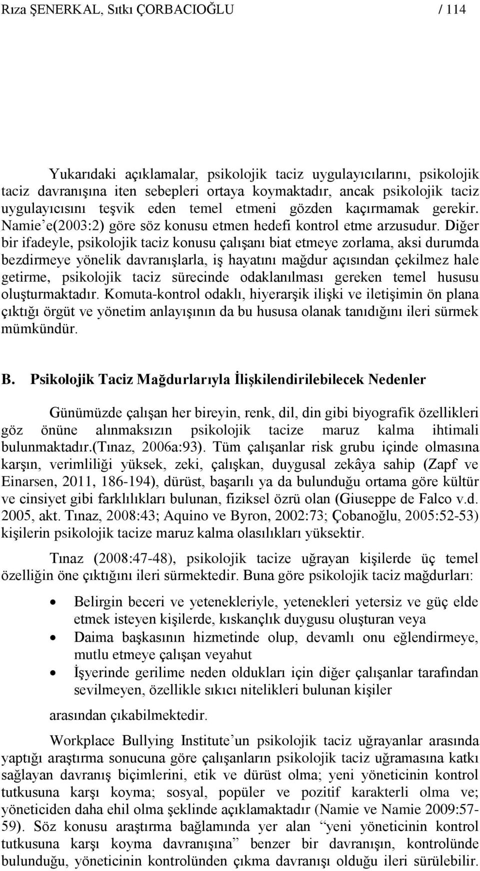 Diğer bir ifadeyle, psikolojik taciz konusu çalışanı biat etmeye zorlama, aksi durumda bezdirmeye yönelik davranışlarla, iş hayatını mağdur açısından çekilmez hale getirme, psikolojik taciz sürecinde