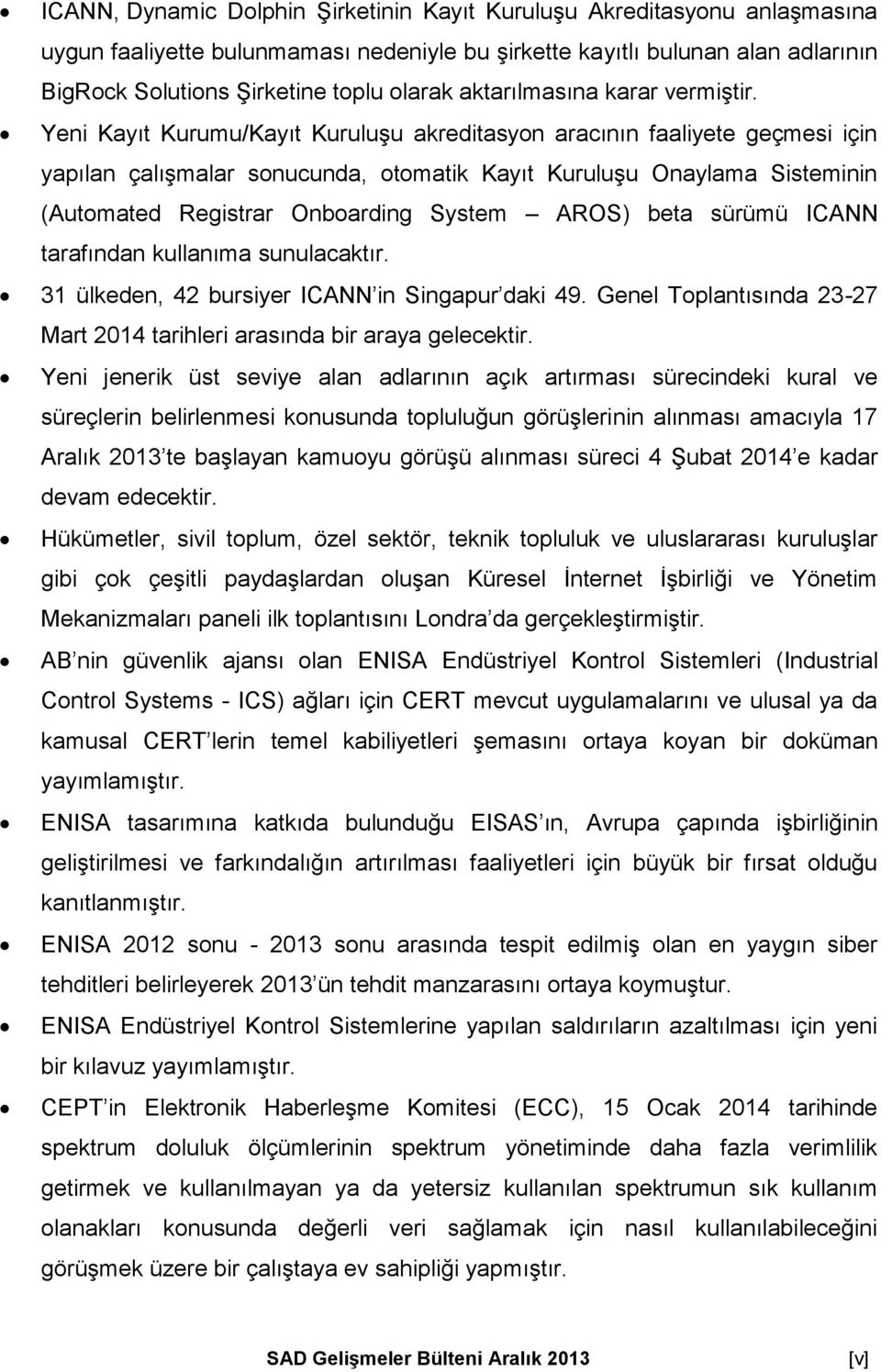 Yeni Kayıt Kurumu/Kayıt Kuruluşu akreditasyon aracının faaliyete geçmesi için yapılan çalışmalar sonucunda, otomatik Kayıt Kuruluşu Onaylama Sisteminin (Automated Registrar Onboarding System AROS)