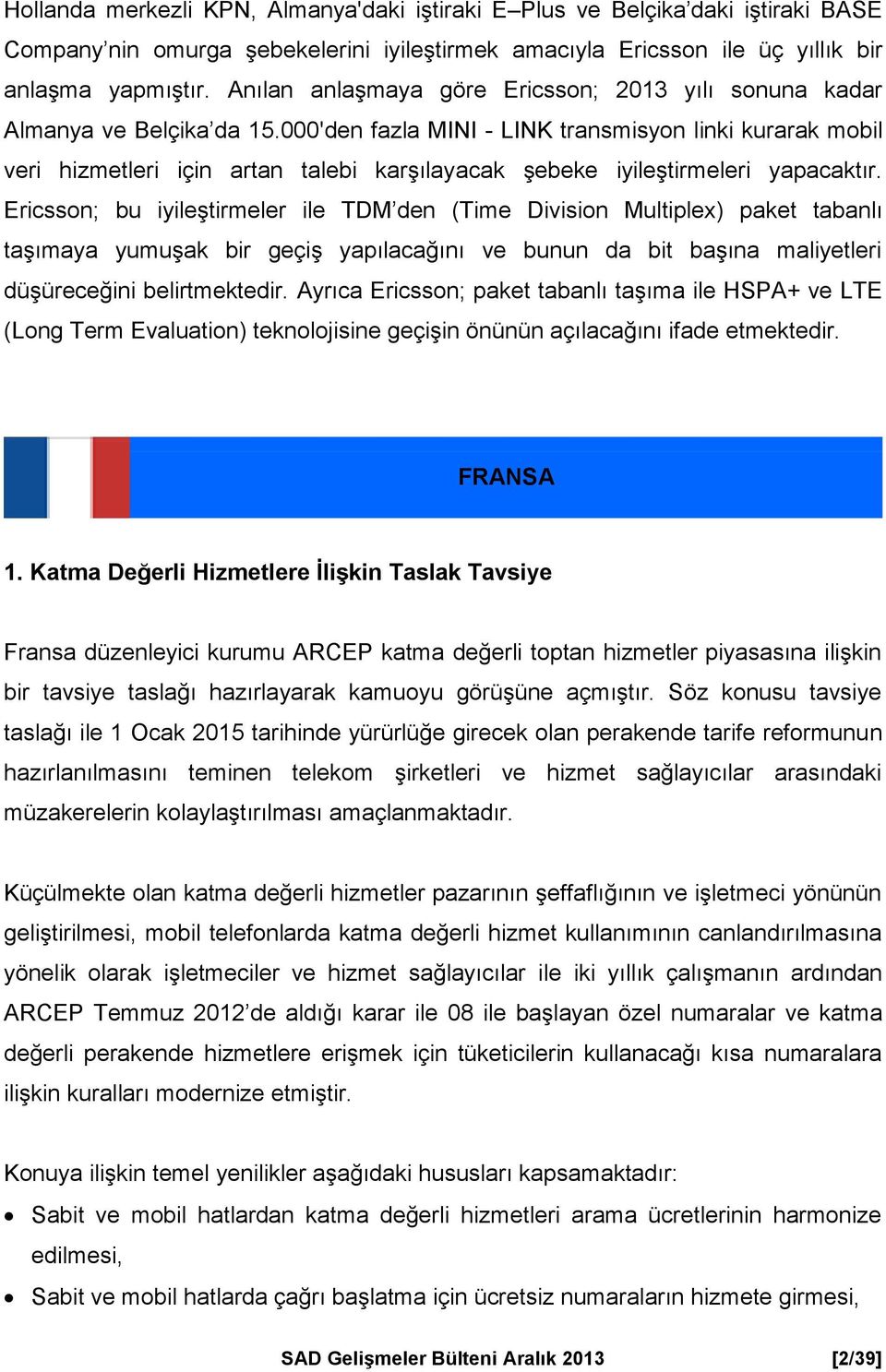 000'den fazla MINI - LINK transmisyon linki kurarak mobil veri hizmetleri için artan talebi karşılayacak şebeke iyileştirmeleri yapacaktır.