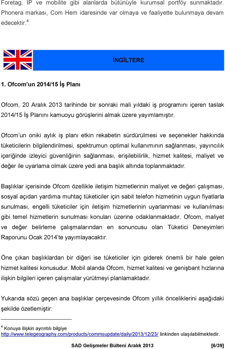 Ofcom un oniki aylık iş planı etkin rekabetin sürdürülmesi ve seçenekler hakkında tüketicilerin bilgilendirilmesi, spektrumun optimal kullanımının sağlanması, yayıncılık içeriğinde izleyici