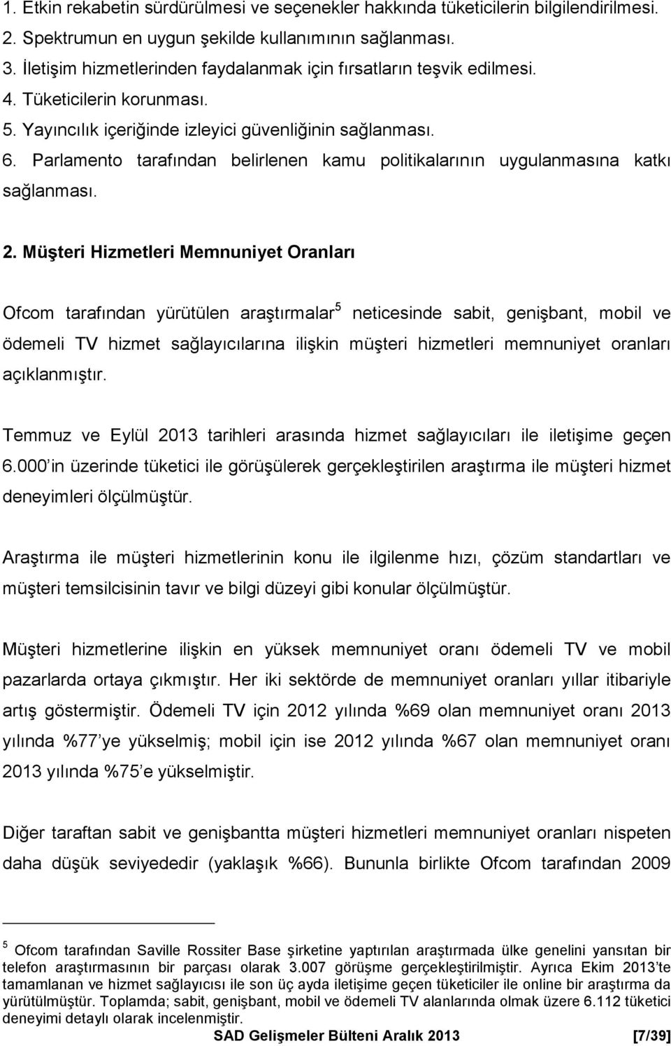 Parlamento tarafından belirlenen kamu politikalarının uygulanmasına katkı sağlanması. 2.