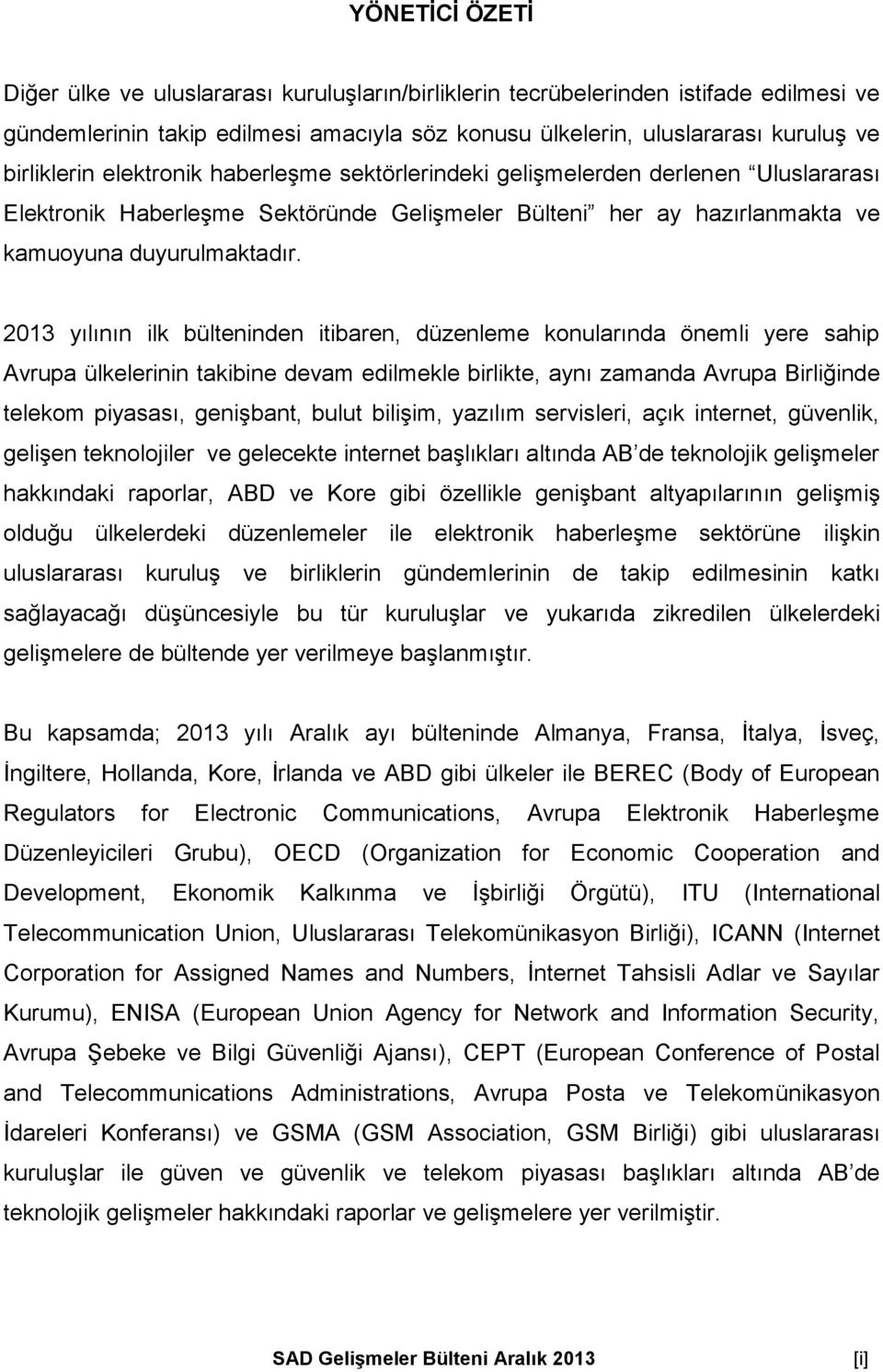 2013 yılının ilk bülteninden itibaren, düzenleme konularında önemli yere sahip Avrupa ülkelerinin takibine devam edilmekle birlikte, aynı zamanda Avrupa Birliğinde telekom piyasası, genişbant, bulut