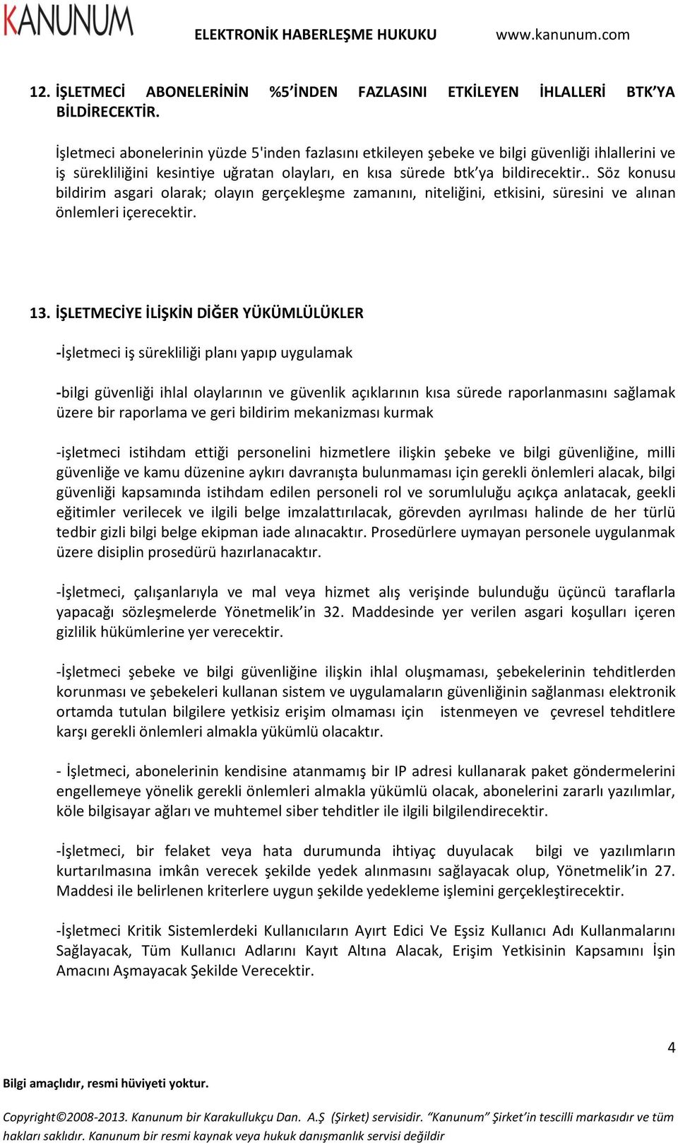 . Söz konusu bildirim asgari olarak; olayın gerçekleşme zamanını, niteliğini, etkisini, süresini ve alınan önlemleri içerecektir. 13.