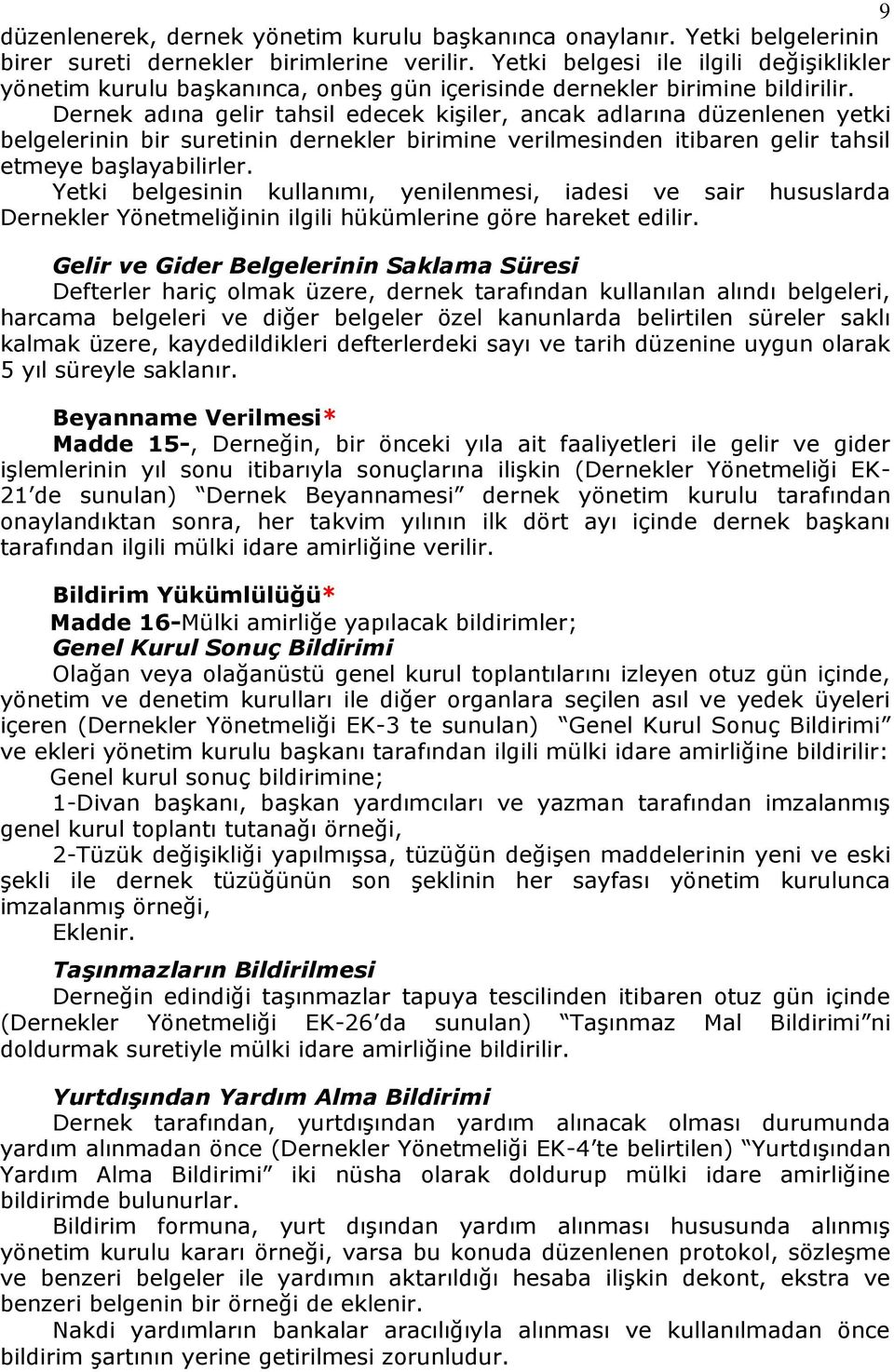 Dernek adına gelir tahsil edecek kişiler, ancak adlarına düzenlenen yetki belgelerinin bir suretinin dernekler birimine verilmesinden itibaren gelir tahsil etmeye başlayabilirler.