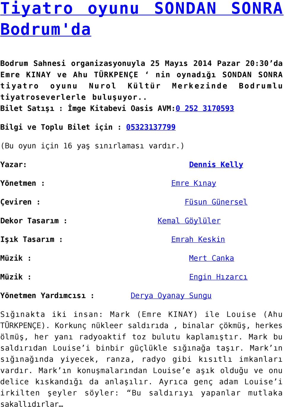 ) Yazar: Yönetmen : Çeviren : Dekor Tasarım : Işık Tasarım : Müzik : Müzik : Yönetmen Yardımcısı : Dennis Kelly Emre Kınay Füsun Günersel Kemal Göylüler Emrah Keskin Mert Canka Engin Hızarcı Derya