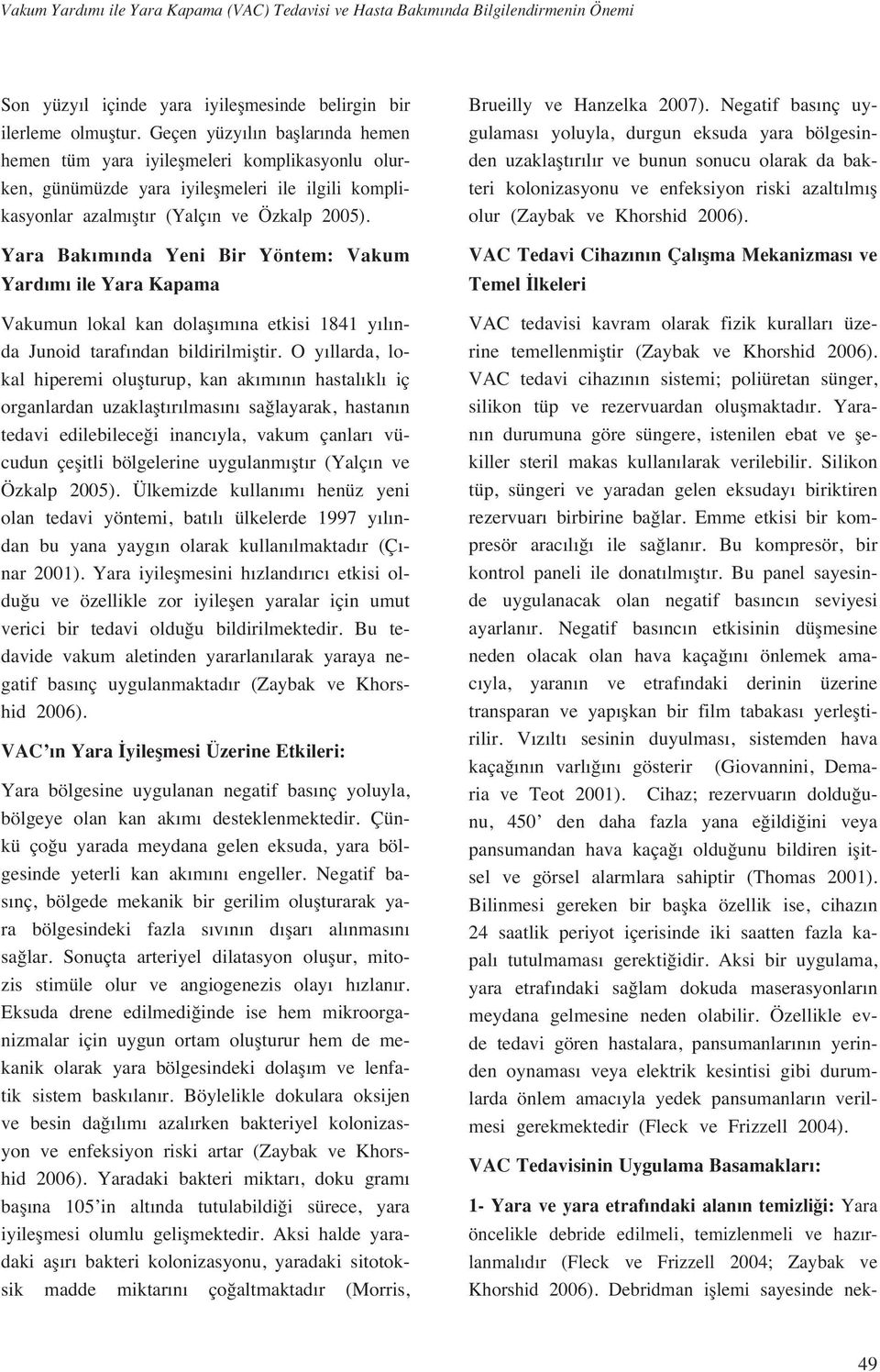 Yara Bak m nda Yeni Bir Yöntem: Vakum Yard m ile Yara Kapama Vakumun lokal kan dolafl m na etkisi 1841 y l nda Junoid taraf ndan bildirilmifltir.