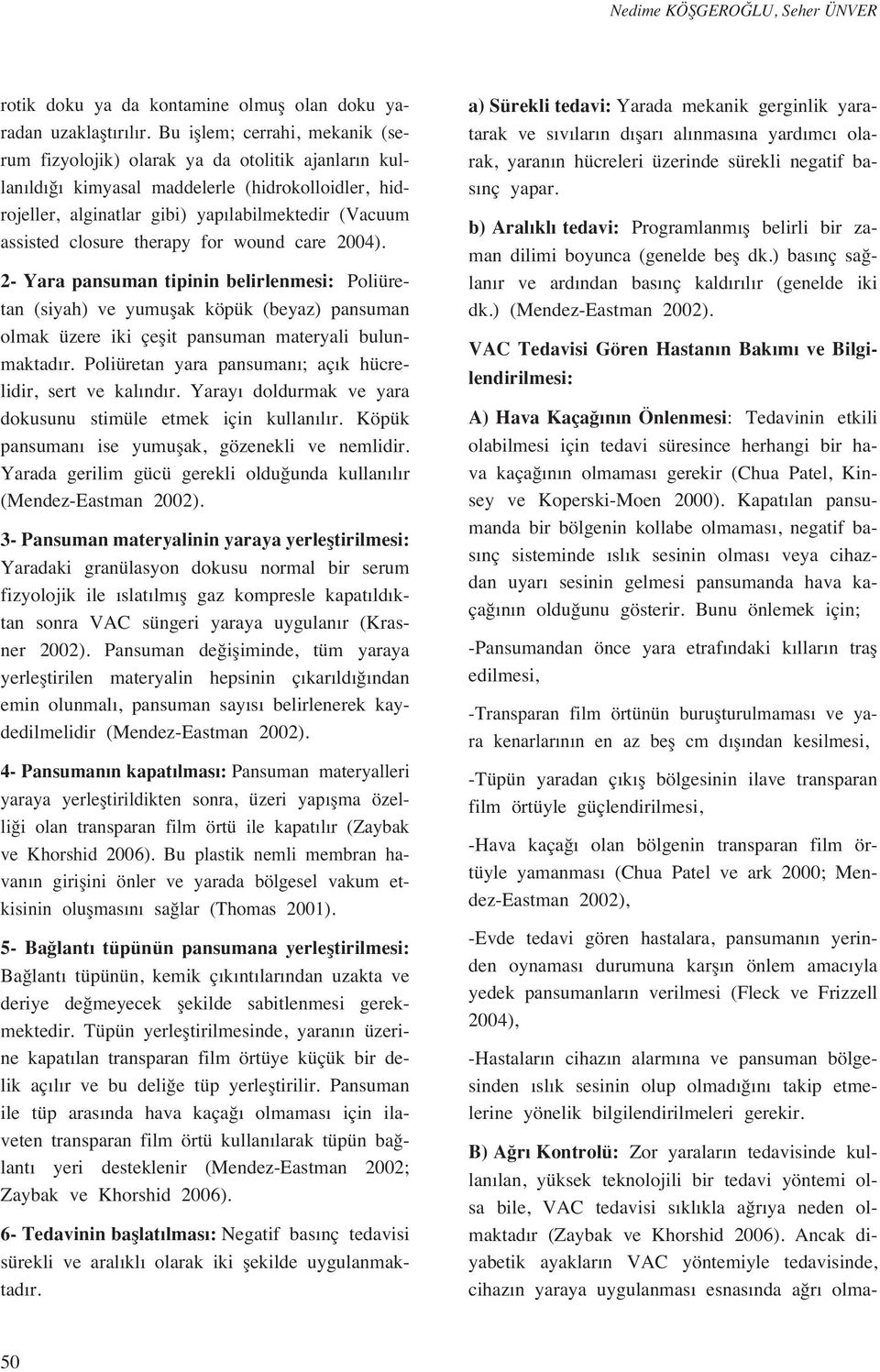 therapy for wound care 2004). 2- Yara pansuman tipinin belirlenmesi: Poliüretan (siyah) ve yumuflak köpük (beyaz) pansuman olmak üzere iki çeflit pansuman materyali bulunmaktad r.