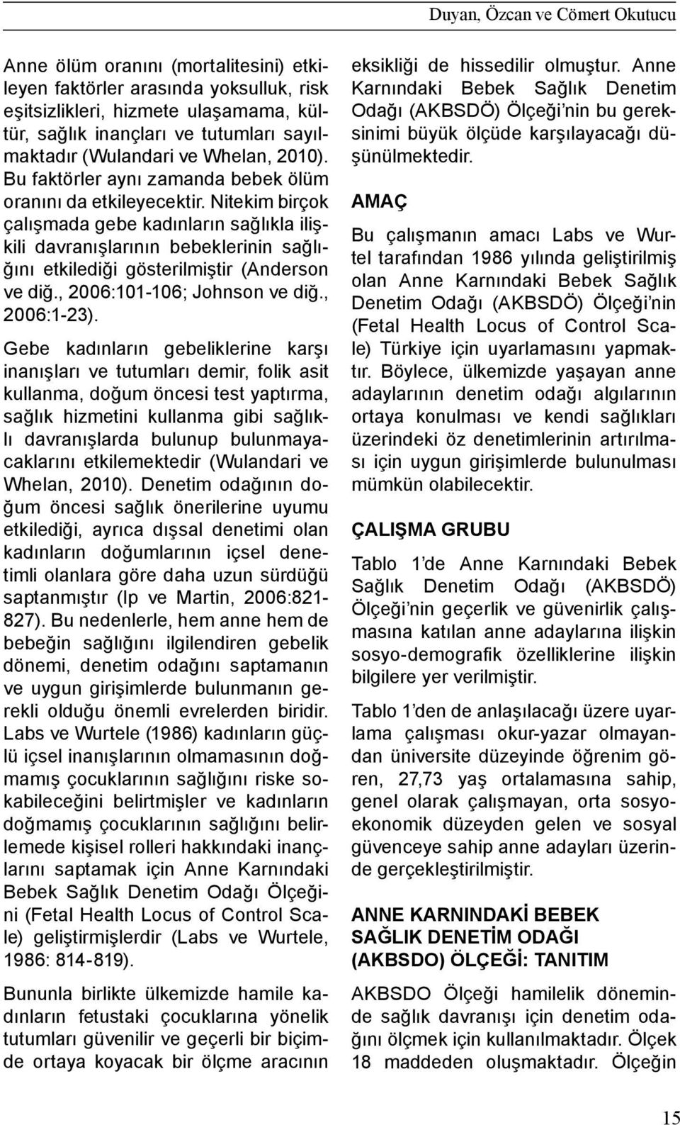 Nitekim birçok çalışmada gebe kadınların sağlıkla ilişkili davranışlarının bebeklerinin sağlığını etkilediği gösterilmiştir (Anderson ve diğ., 2006:101-106; Johnson ve diğ., 2006:1-23).