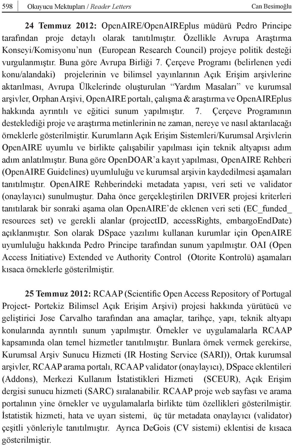 Çerçeve Programı (belirlenen yedi konu/alandaki) projelerinin ve bilimsel yayınlarının Açık Erişim arşivlerine aktarılması, Avrupa Ülkelerinde oluşturulan Yardım Masaları ve kurumsal arşivler, Orphan