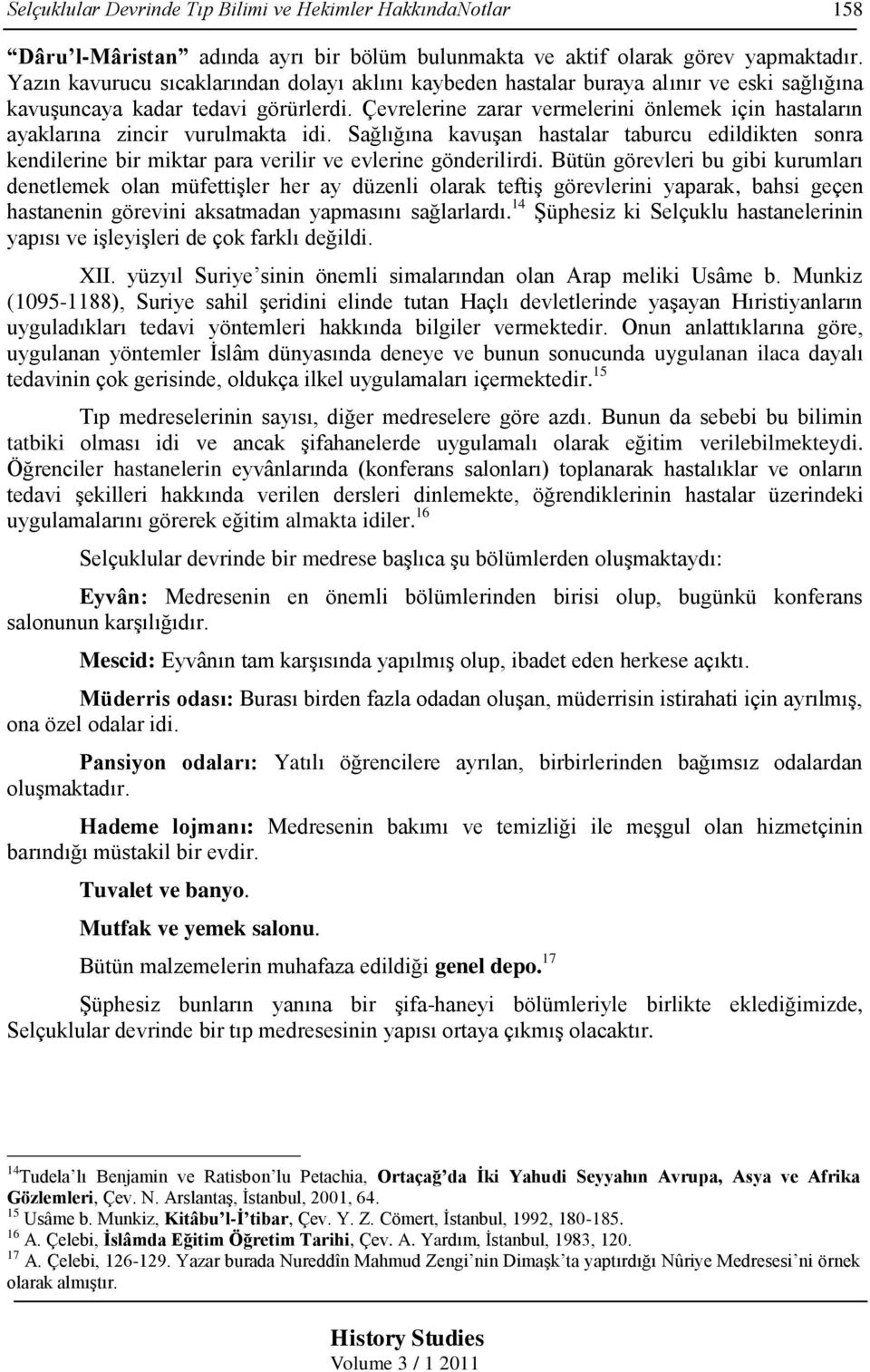 Çevrelerine zarar vermelerini önlemek için hastaların ayaklarına zincir vurulmakta idi.